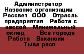 Администратор › Название организации ­ Рассвет, ООО › Отрасль предприятия ­ Работа с кассой › Минимальный оклад ­ 1 - Все города Работа » Вакансии   . Тыва респ.